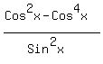 %28Cos%5E2x-Cos%5E4x%29%2F%28Sin%5E2x%29