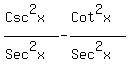 %28Csc%5E2x%29%2F%28Sec%5E2x%29-%28Cot%5E2x%29%2F%28Sec%5E2x%29