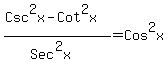 %28Csc%5E2x-Cot%5E2x%29%2F%28Sec%5E2x%29=Cos%5E2x