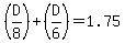 %28D%2F8%29%2B%28D%2F6%29=1.75
