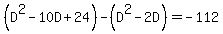 %28D%5E2-10D%2B24%29-%28D%5E2-2D%29=-112