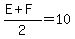 %28E%2BF%29%2F2=10
