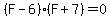 %28F-6%29%28F%2B7%29=0