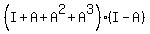 %28I+%2B+A+%2B+A%5E2+%2B+A%5E3%29%2A%28I-A%29
