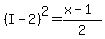 %28I-2%29%5E2=%28x-1%29%2F2