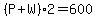 %28P%2BW%292=600