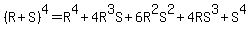 %28R%2BS%29%5E4+=+R%5E4+%2B+4R%5E3S+%2B+6R%5E2S%5E2+%2B+4RS%5E3+%2B+S%5E4