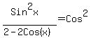 %28Sin%5E2x%29%2F%282-2Cos%28x%29%29+=+Cos%5E2