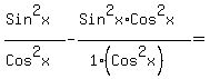 %28Sin%5E2x%29%2F%28Cos%5E2x%29-%28Sin%5E2x%2ACos%5E2x%29%2F%281%28Cos%5E2x%29%29=%22%22