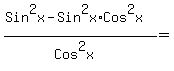 %28Sin%5E2x-Sin%5E2x%2ACos%5E2x%29%2F%28Cos%5E2x%29=%22%22