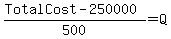 %28TotalCost-250000%29%2F500+=+Q
