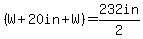 %28W%2B20in%2BW%29=232in%2F2