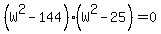 %28W%5E2+-+144%29%2A%28W%5E2+-+25%29+=+0