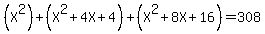 %28X%5E2%29+%2B+%28X%5E2+%2B+4X+%2B+4%29+%2B+%28X%5E2+%2B+8X+%2B+16%29+=+308