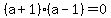 %28a%2B1%29%28a-1%29=0