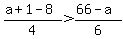 %28a%2B1-8%29%2F4+%3E+%2866+-a%29%2F6