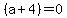 %28a%2B4%29=0