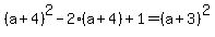 %28a%2B4%29%5E2+-+2%28a%2B4%29+%2B1=%28a%2B3%29%5E2