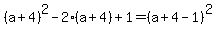 %28a%2B4%29%5E2-2%28a%2B4%29%2B1=%28a%2B4-1%29%5E2
