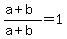 %28a%2Bb%29%2F%28a%2Bb%29=+1