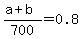 %28a%2Bb%29%2F700=0.8