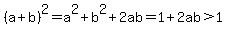 %28a%2Bb%29%5E2=a%5E2%2Bb%5E2%2B2ab=1%2B2ab%3E1