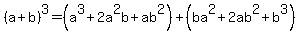 %28a%2Bb%29%5E3=%28a%5E3%2B2a%5E2b%2Bab%5E2%29%2B%28ba%5E2%2B2ab%5E2%2Bb%5E3%29