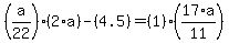 %28a%2F22%29%2A%282%2Aa%29-%284.5%29=%281%29%2A%2817%2Aa%2F11%29