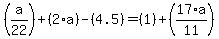 %28a%2F22%29%2B%282%2Aa%29-%284.5%29=%281%29%2B%2817%2Aa%2F11%29