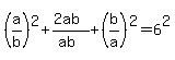 %28a%2Fb%29%5E2%2B%282ab%29%2F%28ab%29%2B%28b%2Fa%29%5E2=6%5E2