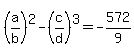 %28a%2Fb%29%5E2+-+%28c%2Fd%29%5E3=-+572%2F9