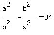 %28a%5E2%29%2F%28b%5E2%29%2B%28b%5E2%29%2F%28a%5E2%29=34