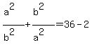 %28a%5E2%29%2F%28b%5E2%29%2B%28b%5E2%29%2F%28a%5E2%29=36-2