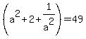 %28a%5E2%2B2%2B1%2Fa%5E2%29=49