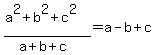 %28a%5E2%2Bb%5E2%2Bc%5E2%29%2F%28a%2Bb%2Bc%29=a-b%2Bc