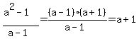 %28a%5E2+-+1%29%2F%28a+-+1%29+=+%28a+-+1%29%28a+%2B+1%29%2F%28a+-+1%29+=+a+%2B+1