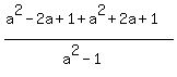 %28a%5E2+-2a+%2B+1+%2B+a%5E2+%2B+2a+%2B+1%29%2F%28a%5E2+-+1%29