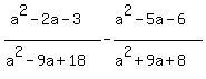 %28a%5E2-2a-3%29%2F%28a%5E2-9a%2B18%29-%28a%5E2-5a-6%29%2F%28a%5E2%2B9a%2B8+%29