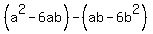 %28a%5E2-6ab%29+-%28ab+-6b%5E2%29