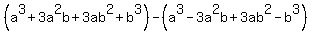 %28a%5E3%2B3a%5E2b%2B3ab%5E2%2Bb%5E3%29-%28a%5E3-3a%5E2b%2B3ab%5E2-b%5E3%29