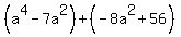 %28a%5E4-7a%5E2%29%2B%28-8a%5E2%2B56%29