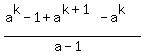 %28a%5Ek-1%2Ba%5E%28k%2B1%29-a%5Ek%29%2F%28a-1%29
