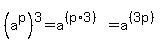 %28a%5Ep%29%5E3+=+a%5E%28%28p%2A3%29%29+=+a%5E%28%283p%29%29