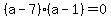 %28a+-+7%29%2A%28a+-+1%29+=+0
