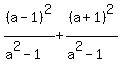 %28a-1%29%5E2%2F%28a%5E2-1%29%2B%28a%2B1%29%5E2%2F%28a%5E2-1%29