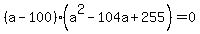 %28a-100%29%28a%5E2-104a%2B255%29=0