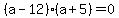 %28a-12%29%28a%2B5%29=0