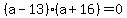 %28a-13%29%28a%2B16%29=0