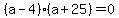 %28a-4%29%28a%2B25%29+=+0