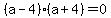 %28a-4%29%28a%2B4%29=0